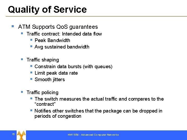 Quality of Service § 15 ATM Supports Qo. S guarantees § Traffic contract: Intended