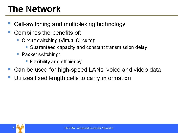 The Network § § Cell-switching and multiplexing technology Combines the benefits of: § §