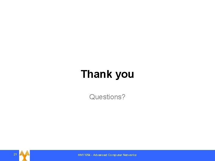 Thank you Questions? 21 HMY 654 - Advanced Computer Networks 