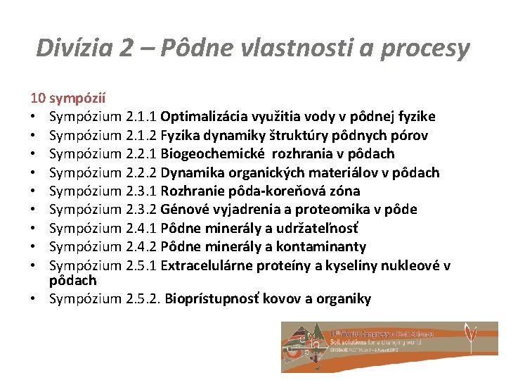 Divízia 2 – Pôdne vlastnosti a procesy 10 sympózií • Sympózium 2. 1. 1 Divízia 2 – Pôdne vlastnosti a procesy 10 sympózií • Sympózium 2. 1. 1