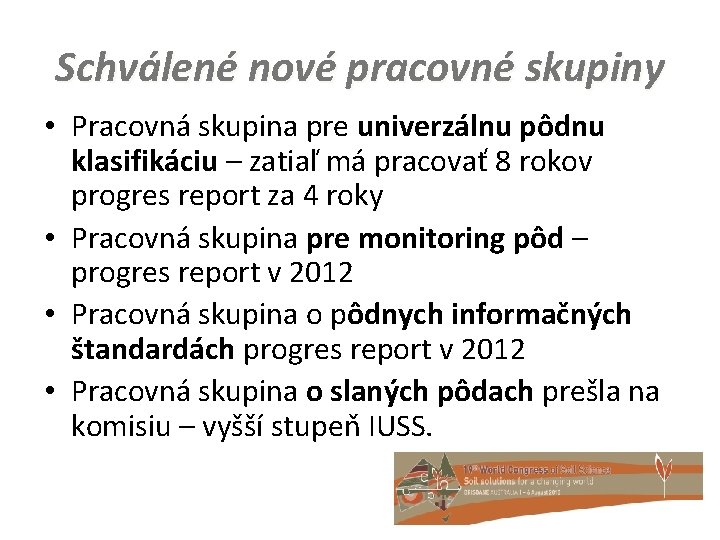 Schválené nové pracovné skupiny • Pracovná skupina pre univerzálnu pôdnu klasifikáciu – zatiaľ má