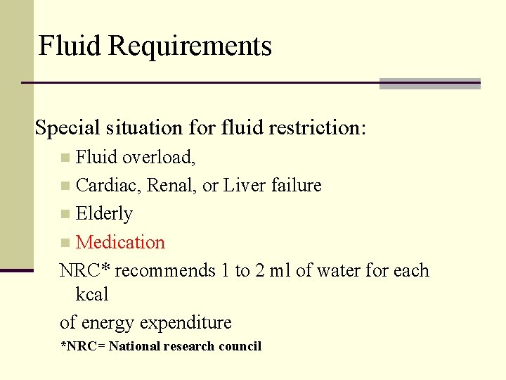 Fluid Requirements Special situation for fluid restriction: Fluid overload, n Cardiac, Renal, or Liver