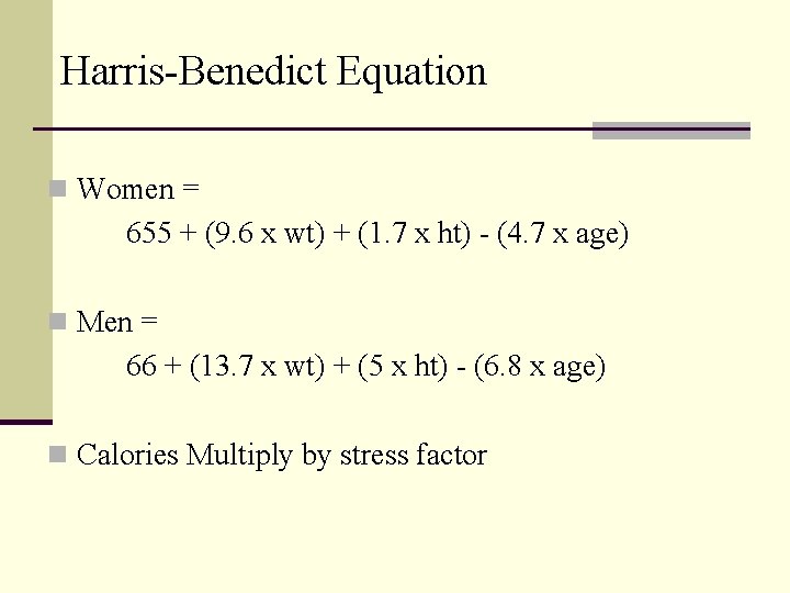 Harris-Benedict Equation n Women = 655 + (9. 6 x wt) + (1. 7