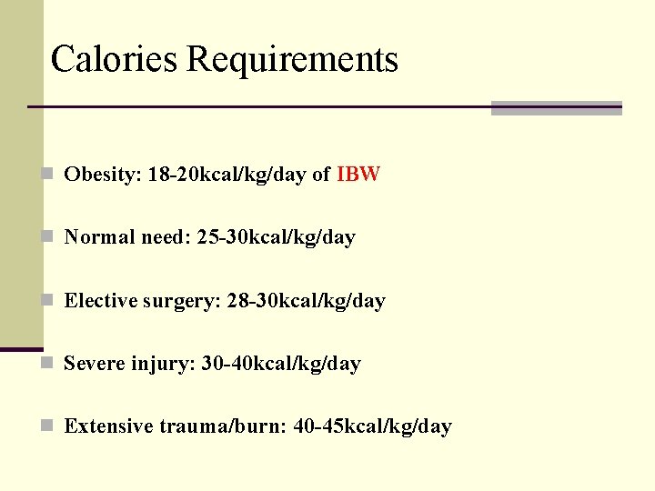 Calories Requirements n Obesity: 18 -20 kcal/kg/day of IBW n Normal need: 25 -30