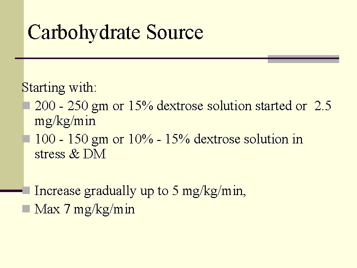 Carbohydrate Source Starting with: n 200 - 250 gm or 15% dextrose solution started