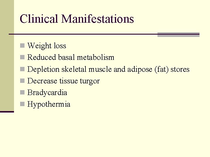 Clinical Manifestations n Weight loss n Reduced basal metabolism n Depletion skeletal muscle and