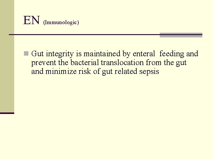 EN (Immunologic) n Gut integrity is maintained by enteral feeding and prevent the bacterial