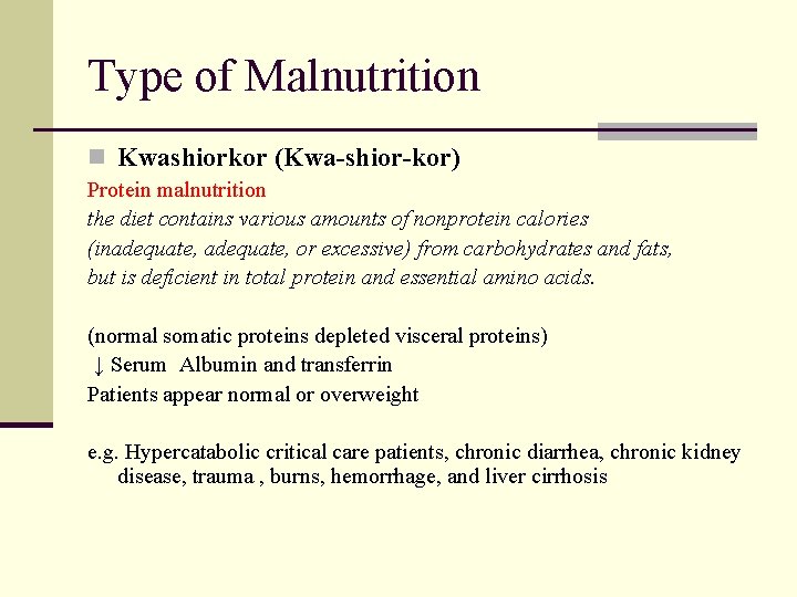 Type of Malnutrition n Kwashiorkor (Kwa-shior-kor) Protein malnutrition the diet contains various amounts of