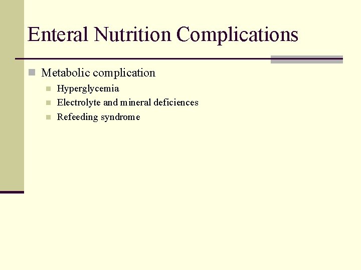 Enteral Nutrition Complications n Metabolic complication n Hyperglycemia Electrolyte and mineral deficiences Refeeding syndrome