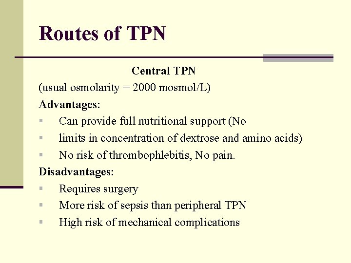 Routes of TPN Central TPN (usual osmolarity = 2000 mosmol/L) Advantages: § Can provide