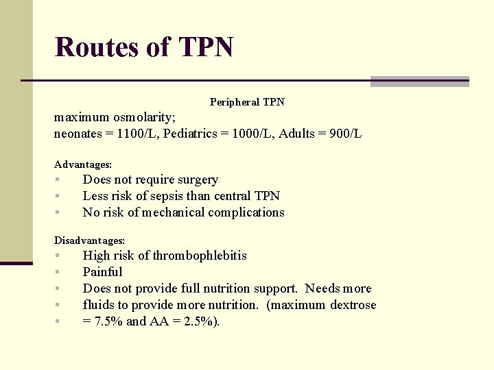 Routes of TPN Peripheral TPN maximum osmolarity; neonates = 1100/L, Pediatrics = 1000/L, Adults