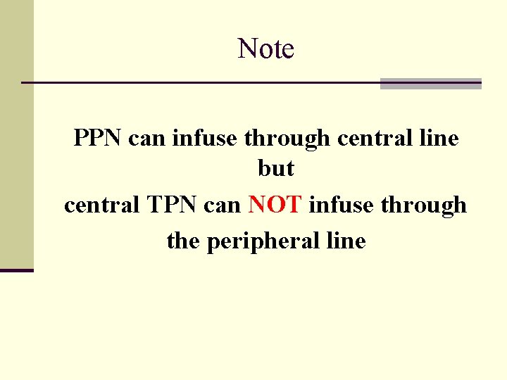 Note PPN can infuse through central line but central TPN can NOT infuse through