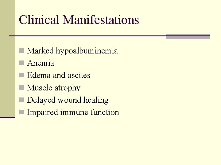 Clinical Manifestations n Marked hypoalbuminemia n Anemia n Edema and ascites n Muscle atrophy