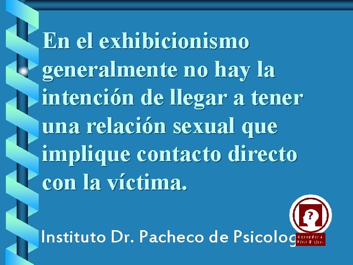 En el exhibicionismo generalmente no hay la intención de llegar a tener una relación