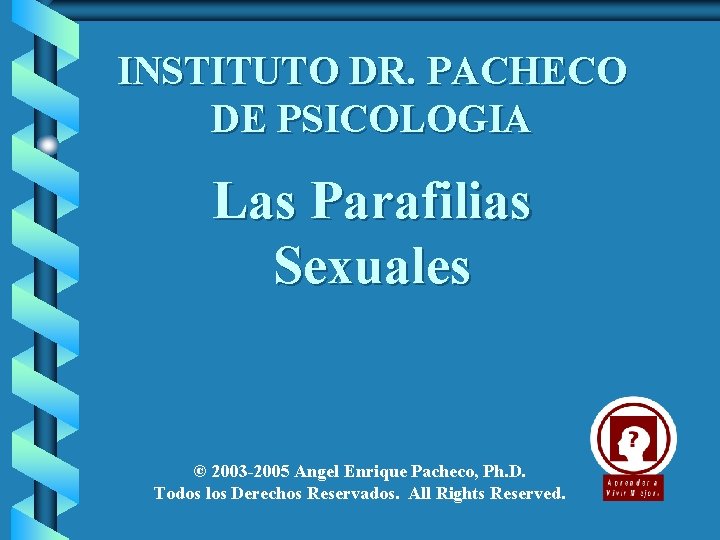 INSTITUTO DR. PACHECO DE PSICOLOGIA Las Parafilias Sexuales © 2003 -2005 Angel Enrique Pacheco,