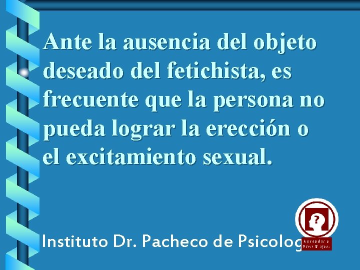 Ante la ausencia del objeto deseado del fetichista, es frecuente que la persona no