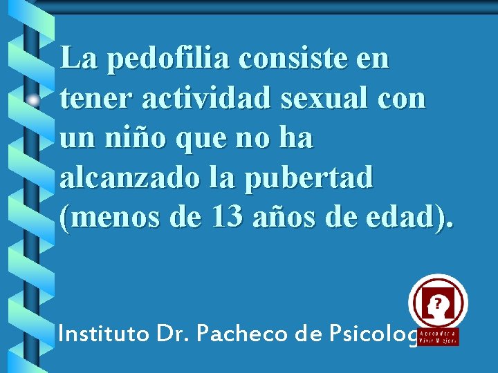 La pedofilia consiste en tener actividad sexual con un niño que no ha alcanzado