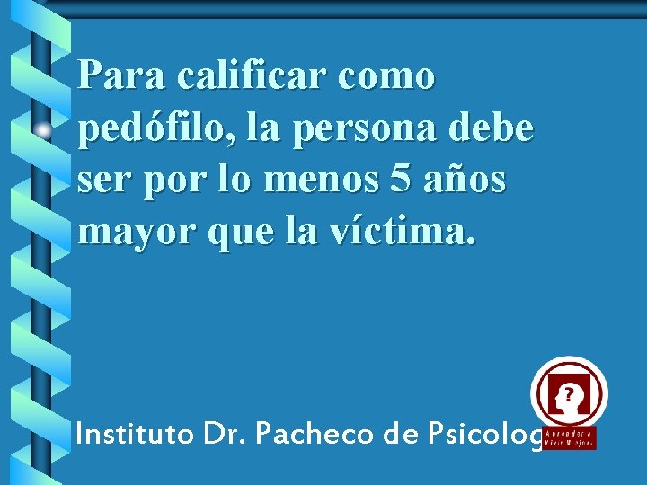 Para calificar como pedófilo, la persona debe ser por lo menos 5 años mayor