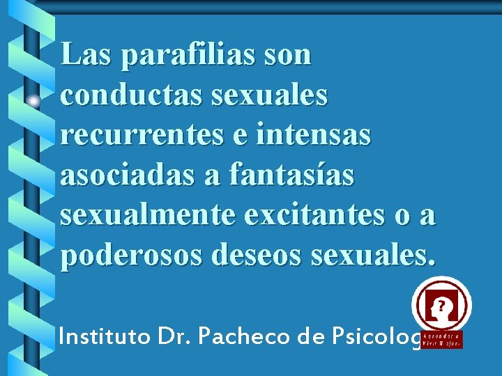 Las parafilias son conductas sexuales recurrentes e intensas asociadas a fantasías sexualmente excitantes o
