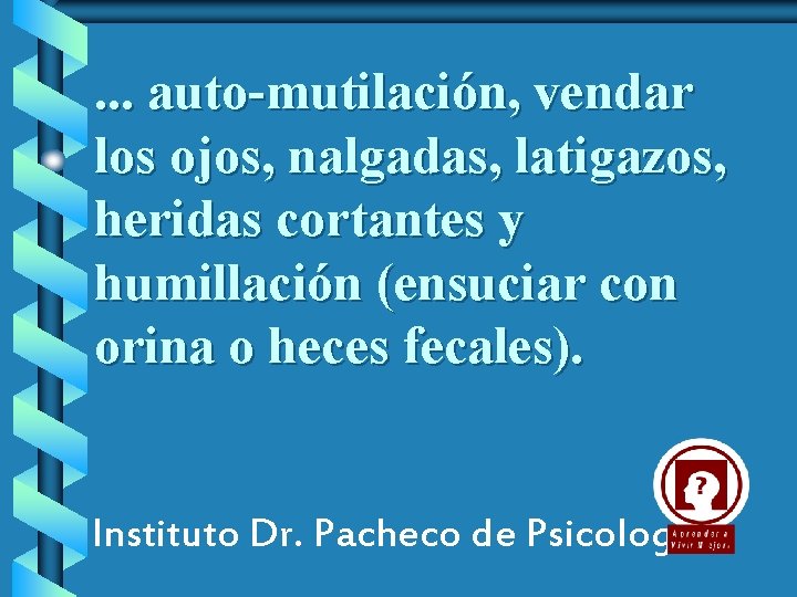 . . . auto-mutilación, vendar los ojos, nalgadas, latigazos, heridas cortantes y humillación (ensuciar