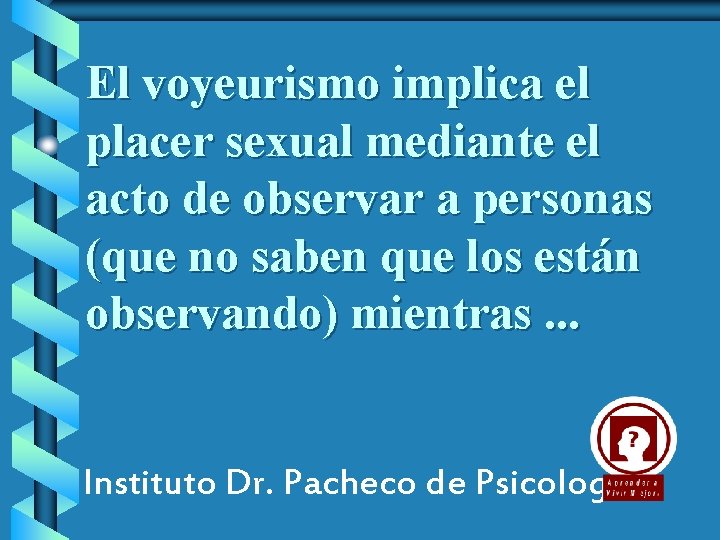 El voyeurismo implica el placer sexual mediante el acto de observar a personas (que