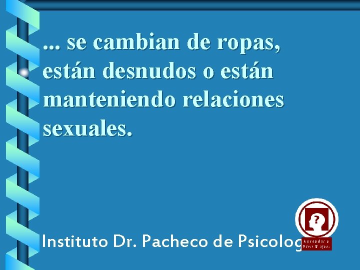 . . . se cambian de ropas, están desnudos o están manteniendo relaciones sexuales.