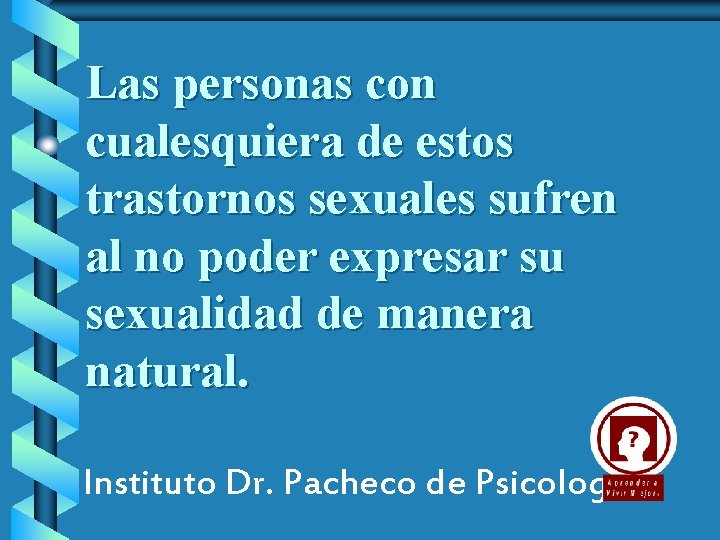 Las personas con cualesquiera de estos trastornos sexuales sufren al no poder expresar su