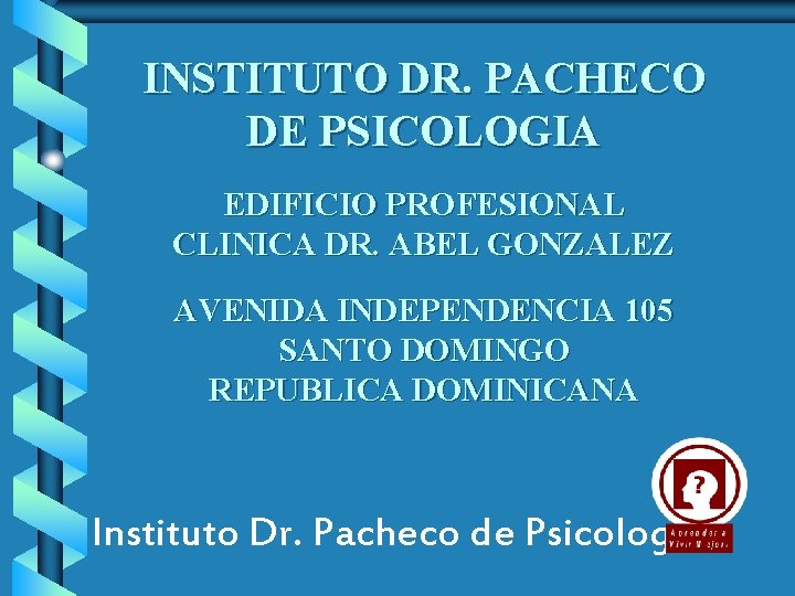 INSTITUTO DR. PACHECO DE PSICOLOGIA EDIFICIO PROFESIONAL CLINICA DR. ABEL GONZALEZ AVENIDA INDEPENDENCIA 105