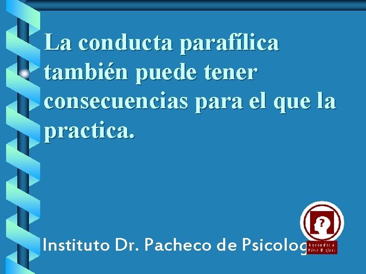 La conducta parafílica también puede tener consecuencias para el que la practica. Instituto Dr.