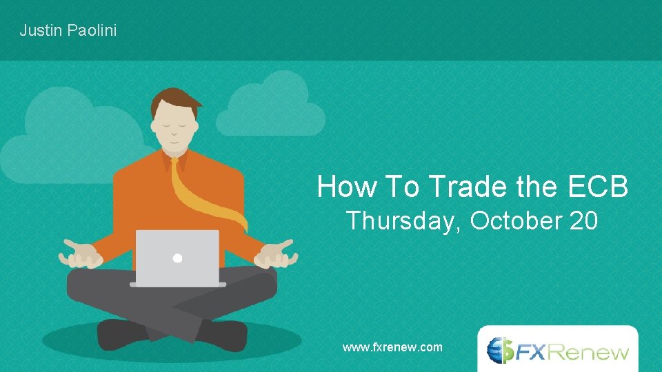Justin Paolini How To Trade the ECB Thursday, October 20 www. fxrenew. com 