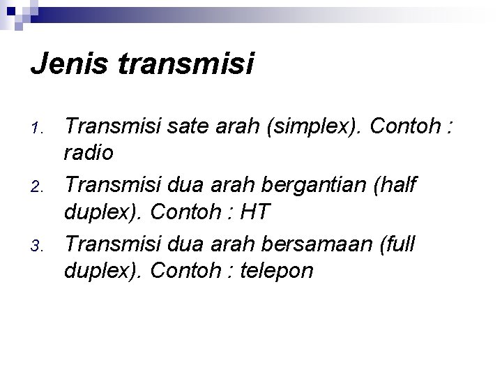 Jenis transmisi 1. 2. 3. Transmisi sate arah (simplex). Contoh : radio Transmisi dua