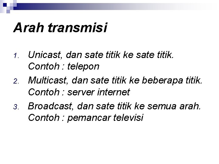 Arah transmisi 1. 2. 3. Unicast, dan sate titik ke sate titik. Contoh :