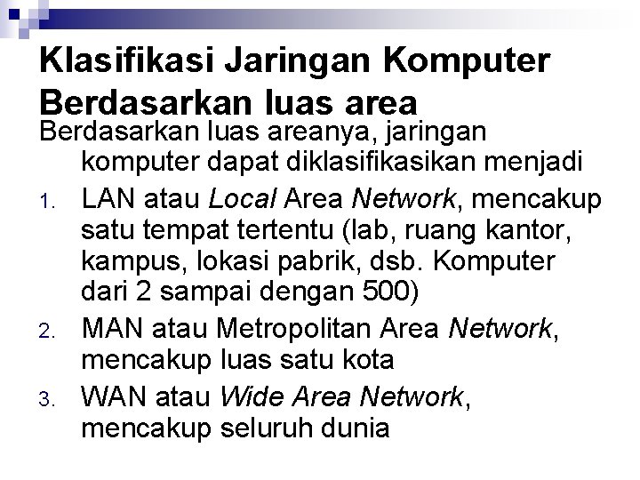 Klasifikasi Jaringan Komputer Berdasarkan luas areanya, jaringan komputer dapat diklasifikasikan menjadi 1. LAN atau