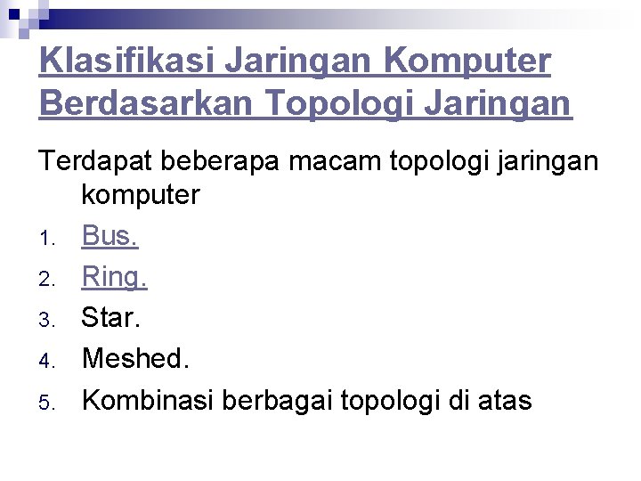 Klasifikasi Jaringan Komputer Berdasarkan Topologi Jaringan Terdapat beberapa macam topologi jaringan komputer 1. Bus.