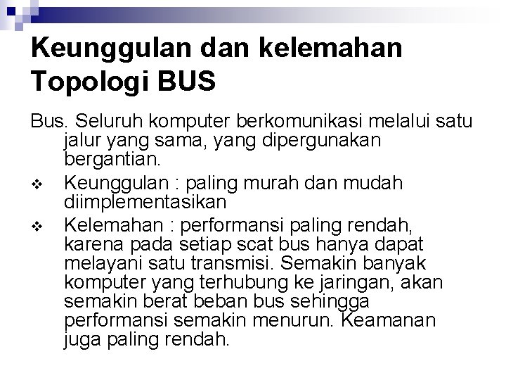 Keunggulan dan kelemahan Topologi BUS Bus. Seluruh komputer berkomunikasi melalui satu jalur yang sama,