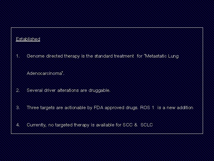 Established 1. Genome directed therapy is the standard treatment for “Metastatic Lung Adenocarcinoma”. 2.
