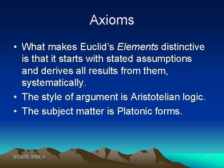 Axioms • What makes Euclid’s Elements distinctive is that it starts with stated assumptions