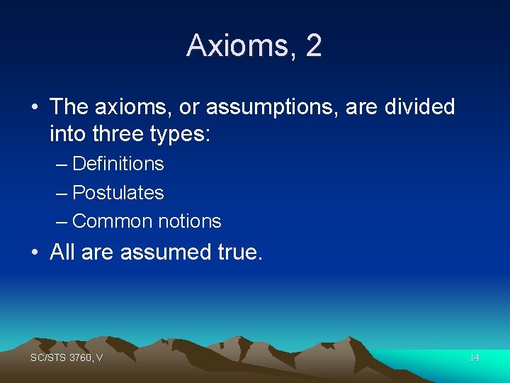 Axioms, 2 • The axioms, or assumptions, are divided into three types: – Definitions