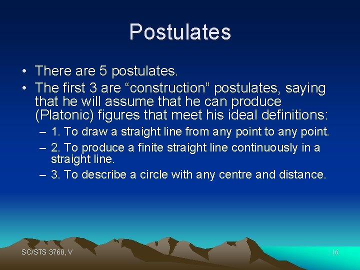 Postulates • There are 5 postulates. • The first 3 are “construction” postulates, saying