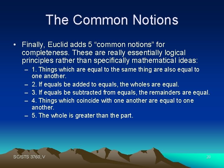 The Common Notions • Finally, Euclid adds 5 “common notions” for completeness. These are