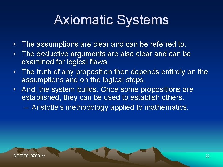 Axiomatic Systems • The assumptions are clear and can be referred to. • The