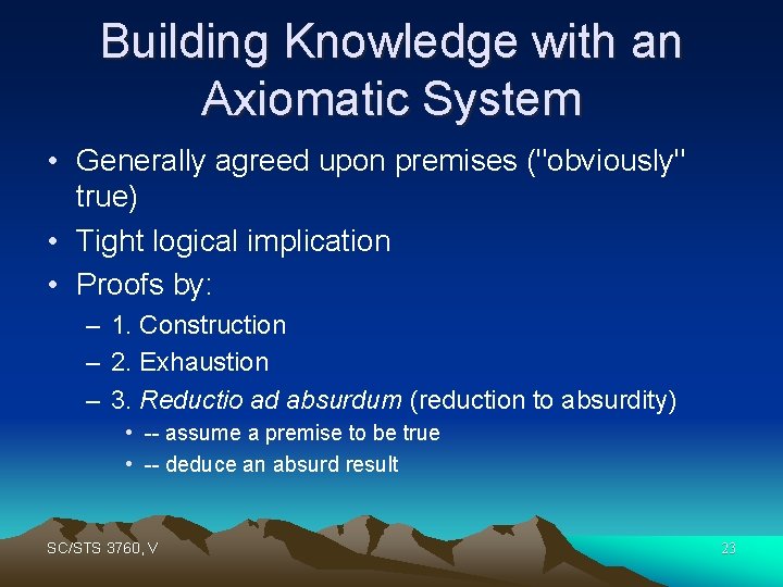 Building Knowledge with an Axiomatic System • Generally agreed upon premises ("obviously" true) •