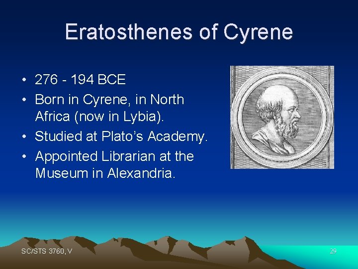 Eratosthenes of Cyrene • 276 - 194 BCE • Born in Cyrene, in North