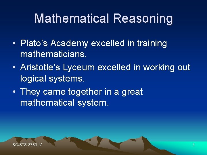 Mathematical Reasoning • Plato’s Academy excelled in training mathematicians. • Aristotle’s Lyceum excelled in
