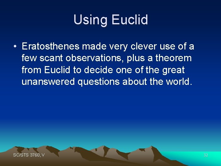 Using Euclid • Eratosthenes made very clever use of a few scant observations, plus