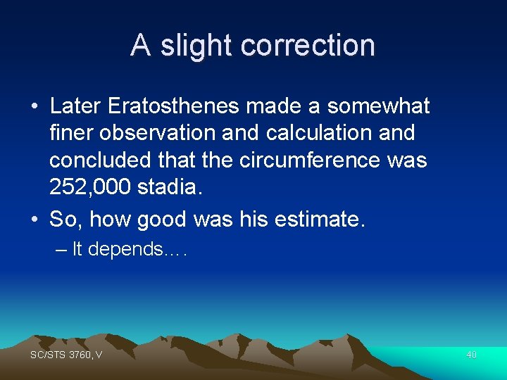 A slight correction • Later Eratosthenes made a somewhat finer observation and calculation and