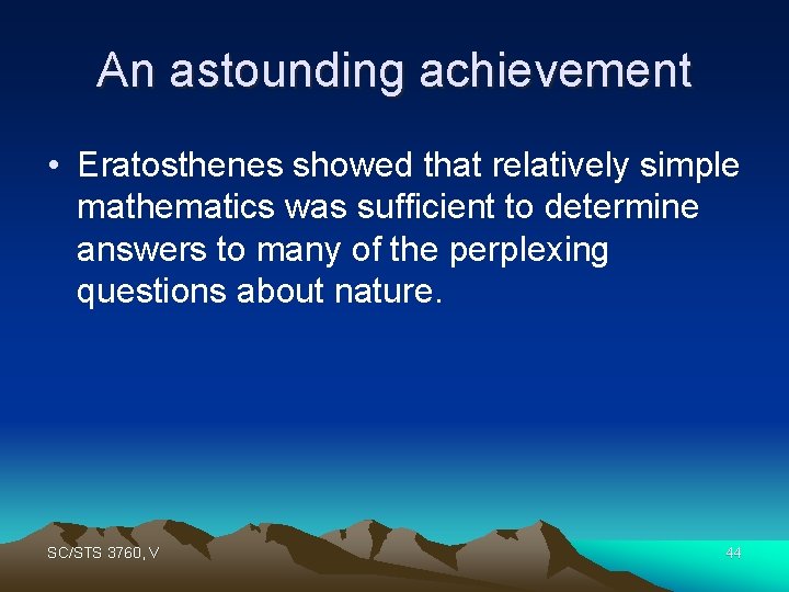 An astounding achievement • Eratosthenes showed that relatively simple mathematics was sufficient to determine