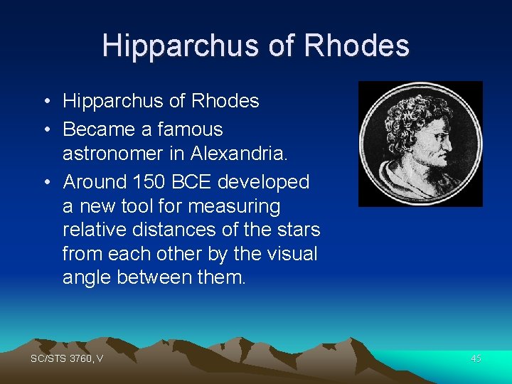 Hipparchus of Rhodes • Became a famous astronomer in Alexandria. • Around 150 BCE