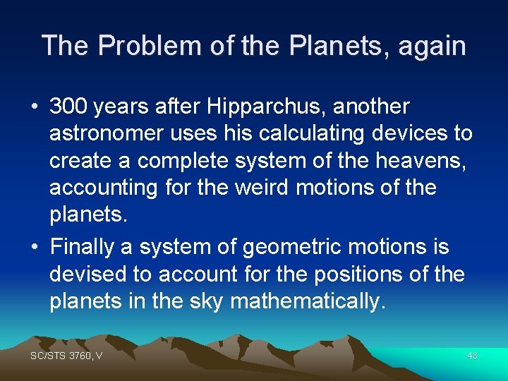 The Problem of the Planets, again • 300 years after Hipparchus, another astronomer uses