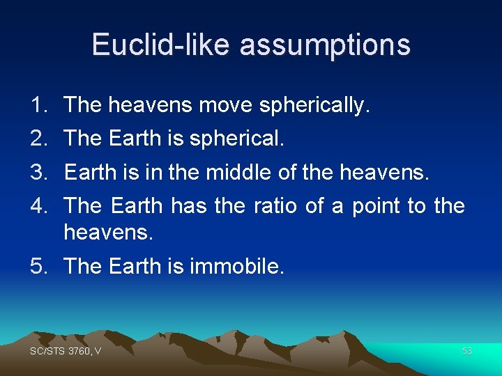 Euclid-like assumptions 1. 2. 3. 4. The heavens move spherically. The Earth is spherical.